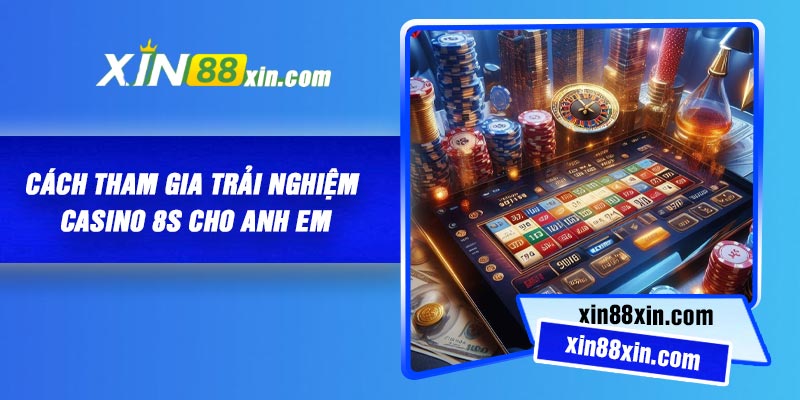 Cách tham gia trải nghiệm Casino 8S cho anh em