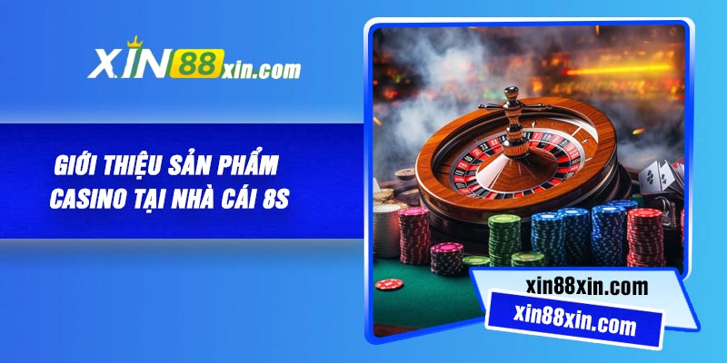 Giới thiệu sản phẩm Casino tại nhà cái 8S