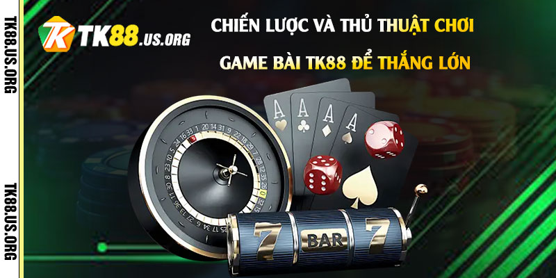 Chiến-lược-và-thủ-thuật-chơi-Game-Bài-Tk88-để-thắng-lớn