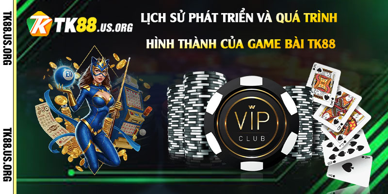 Lịch-sử-phát-triển-và-quá-trình-hình-thành-của-Game-Bài-Tk88